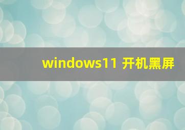 windows11 开机黑屏